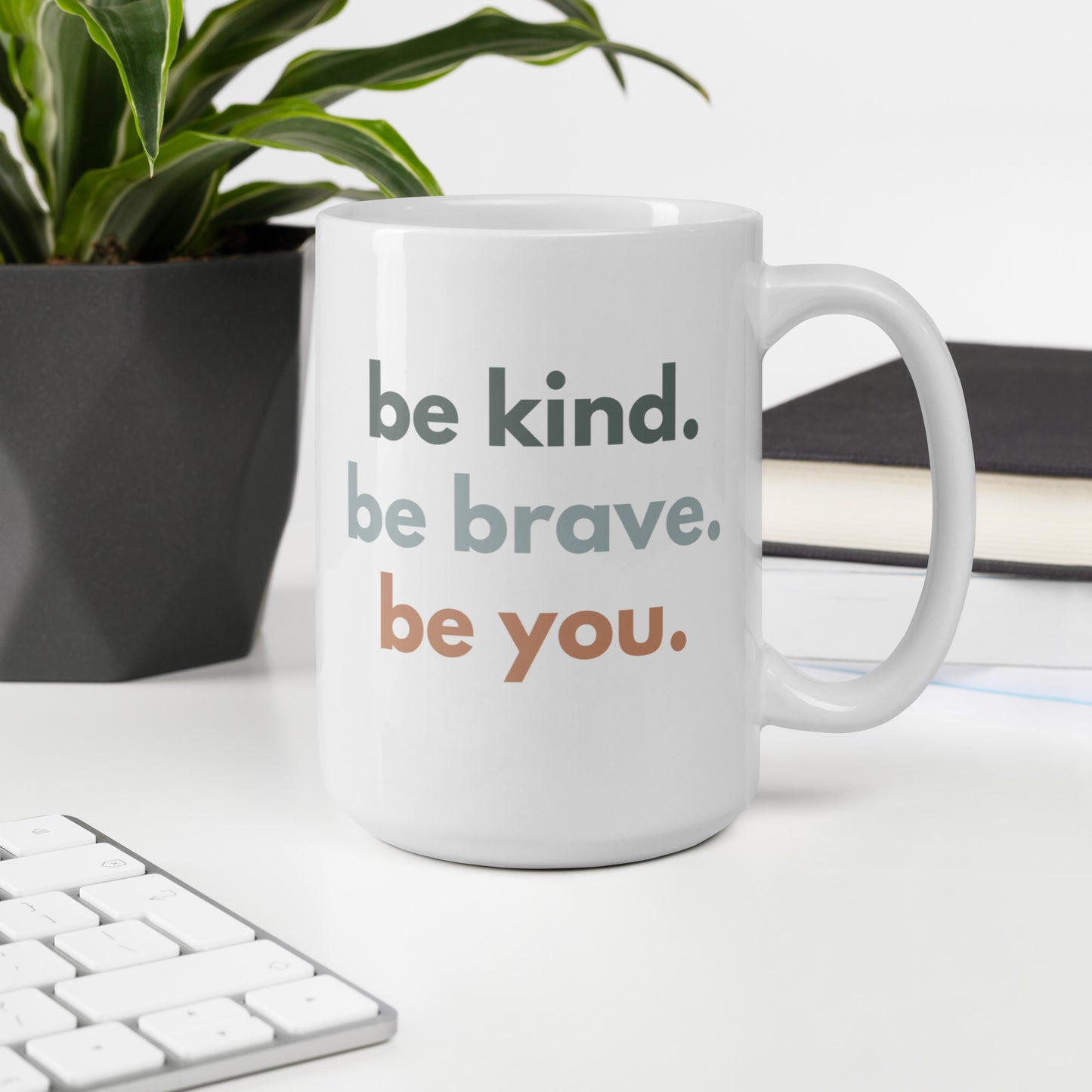 White glossy mug - be kind. be brave. be you.
